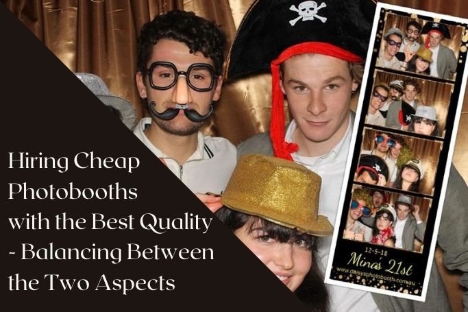 Hiring Cheap Photobooths with the Best Quality - Balancing Between the Two Aspects