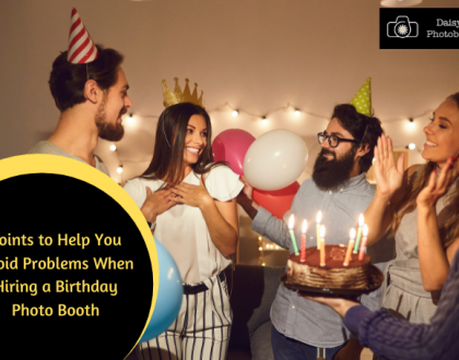 Points to Help You Avoid Problems When Hiring a Birthday Photo Booth