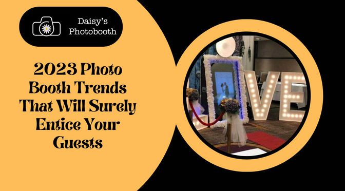 2023 Photo Booth Trends That Will Surely Entice Your Guests