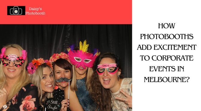 How Photobooths Add Excitement to Corporate Events in Melbourne?